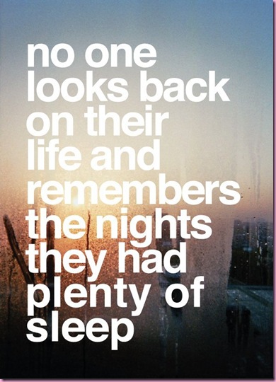 no-one-looks-back-on-their-life-and-remembers-the-nights-they-had-plenty-of-sleep