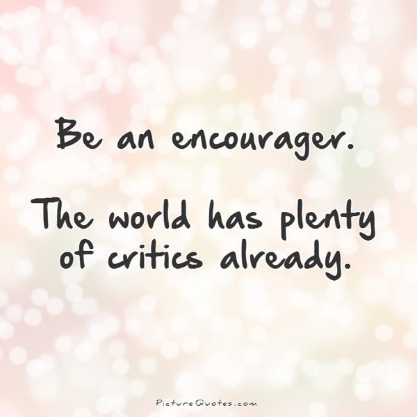 Be an encourager the world has plenty of critics already quote 1