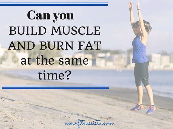 Can you build muscle and burn fat at the same time