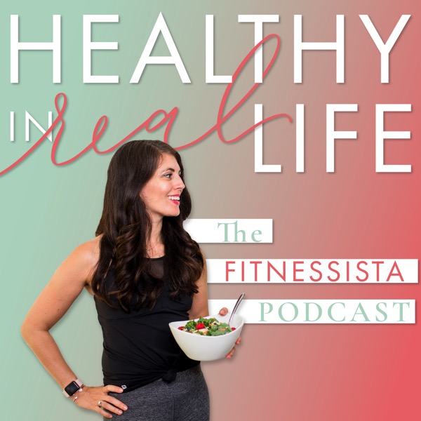 Healthy in Real Life: The Fitnessista Podcast