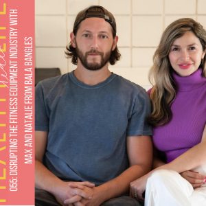 055: Disrupting the fitness equipment industry with Max and Natalie from Bala Bangles