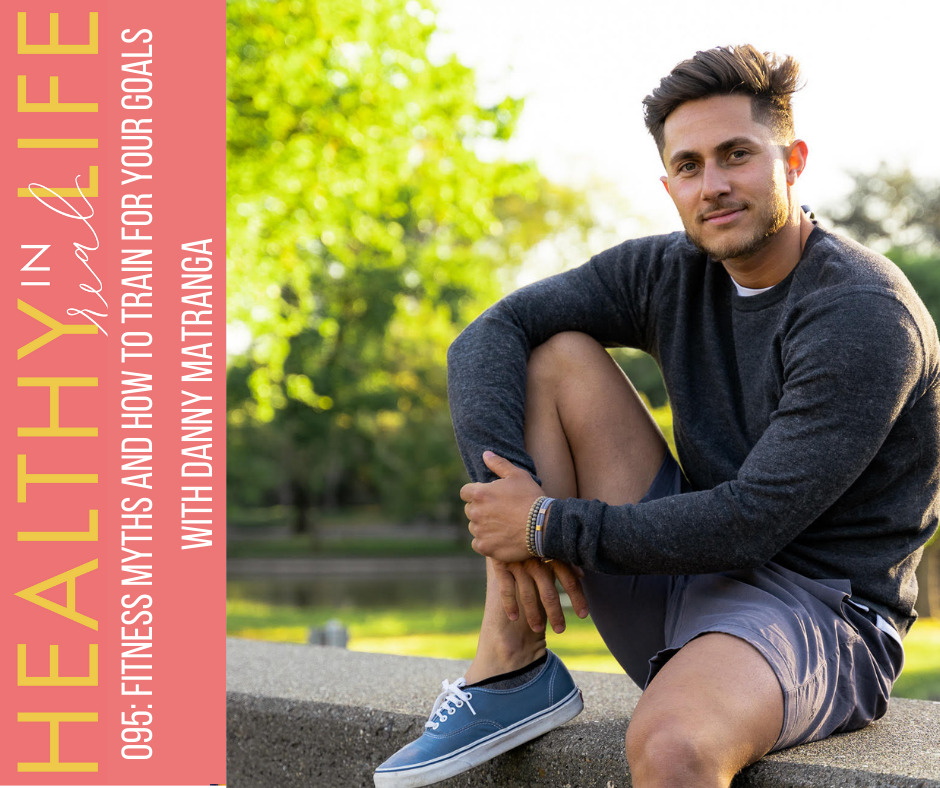 095: Fitness myths and how to train for your goals with Danny Matranga