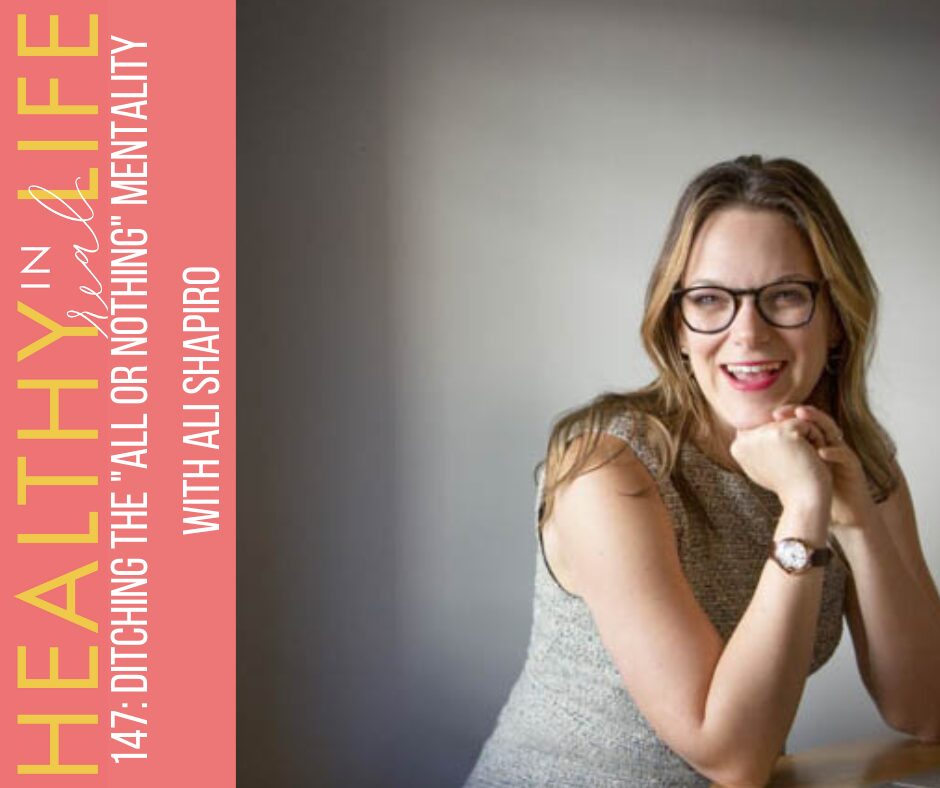 147: Ditching the “all or nothing” mentality with Ali Shapiro